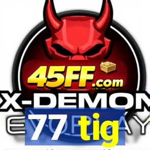 77 tig